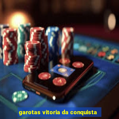 garotas vitoria da conquista